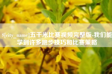 延边五千米比赛视频完整版-我们能学到许多跑步技巧和比赛策略
