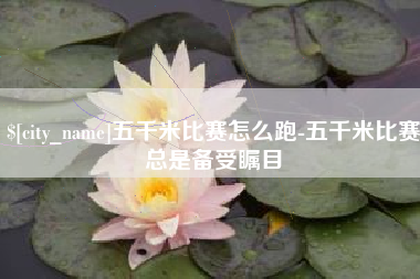 延边五千米比赛怎么跑-五千米比赛总是备受瞩目