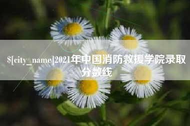 延边2021年中国消防救援学院录取分数线