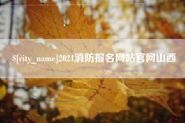 延边2024消防报名网站官网山西
