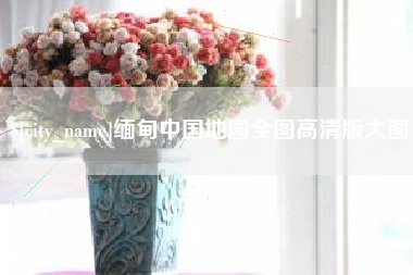 延边缅甸中国地图全图高清版大图