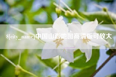 延边中国山西地图高清版可放大