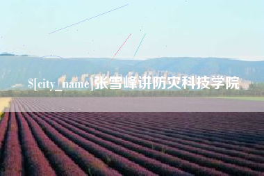 延边张雪峰讲防灾科技学院