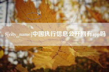 延边中国执行信息公开网有app吗