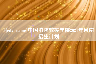 延边中国消防救援学院2021年河南招生计划