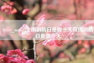 延边全国消防日是哪一天宣传消防日是哪一天