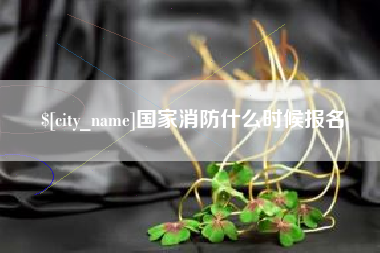 延边国家消防什么时候报名