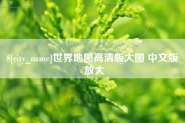 延边世界地图高清版大图 中文版 放大