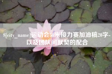 延边运动会50米接力赛加油稿20字-以及团队间默契的配合